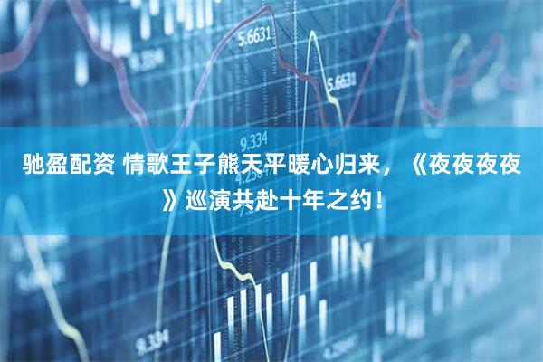 驰盈配资 情歌王子熊天平暖心归来，《夜夜夜夜》巡演共赴十年之约！